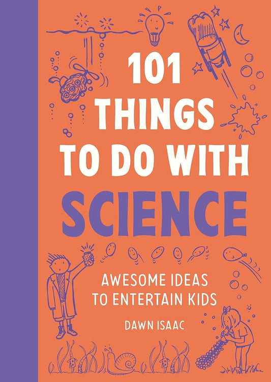 101 Things to Do With Science: Awesome Ideas to Entertain Kids cover image