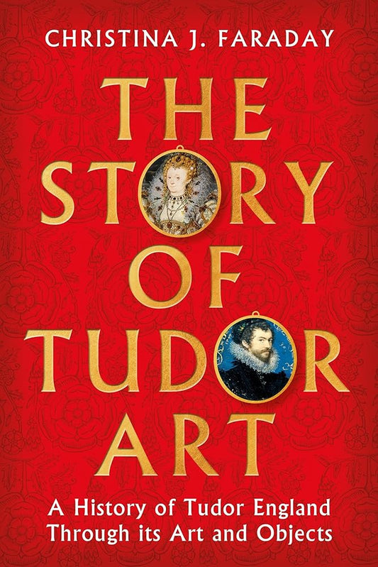 The Story of Tudor Art: A History of Tudor England Through its Art and Objects cover image