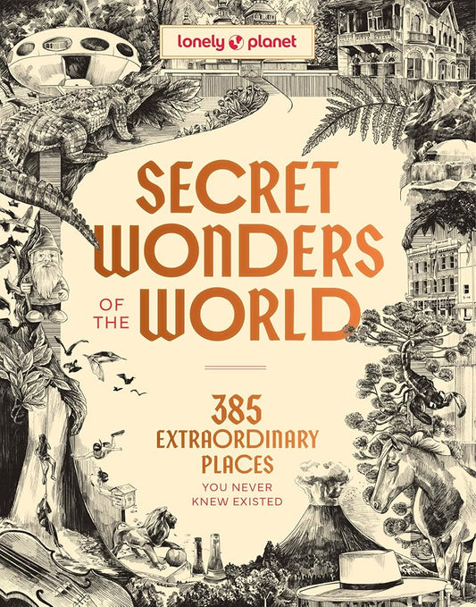 Lonely Planet Secret Wonders of the World: 385 Extraordinary Places You Never Knew Existed cover image