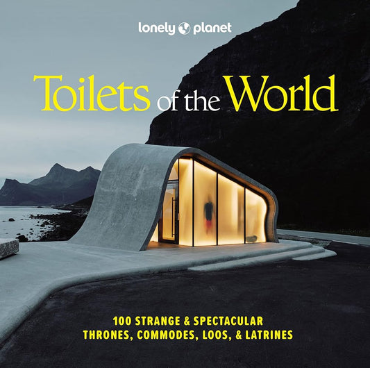 Lonely Planet Toilets of the World: 100 Strange and Spectacular Thrones, Commodes, Loos, and Latrines cover image