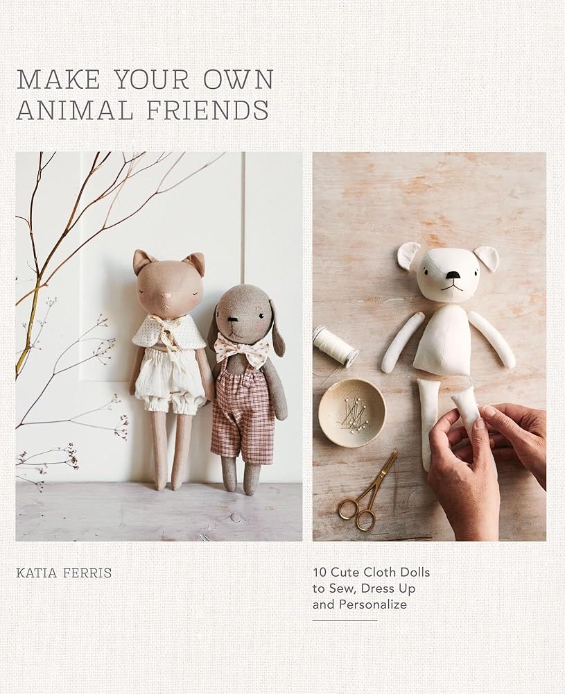 Make Your Own Animal Friends: 10 Cute Cloth Dolls to Sew, Dress Up and Personalize cover image