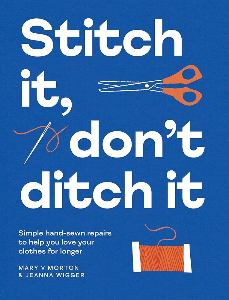 Stitch It, Don't Ditch It: Simple Hand-sewn Repairs to Help You Love Your Clothes For Longer cover image