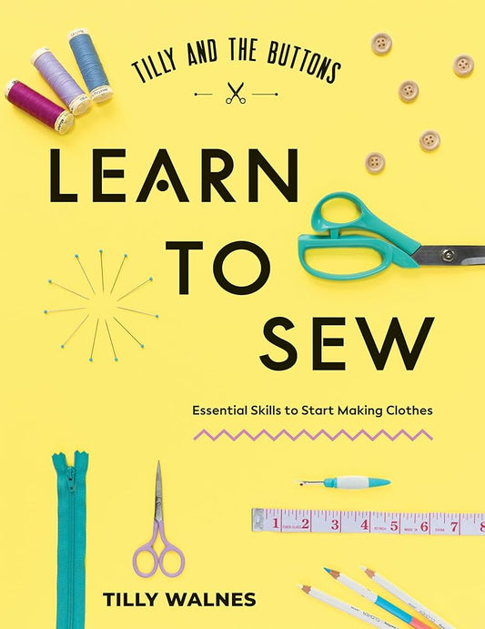 Tilly and the Buttons: Learn to Sew: Essential Skills to Start Making Clothes cover image