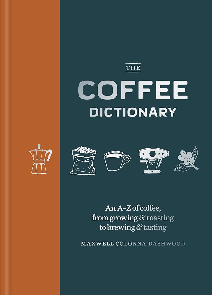 Coffee Dictionary: An A-Z of coffee, from growing & roasting to brewing & tasting cover image