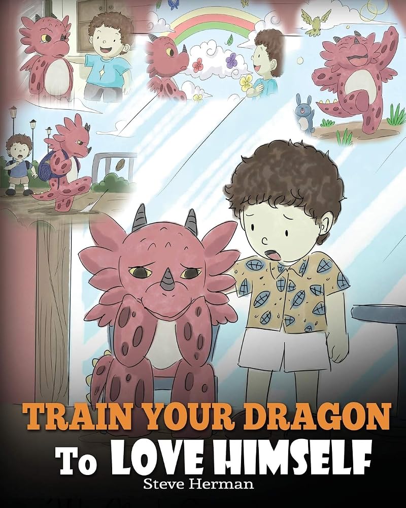 Train Your Dragon To Love Himself: A Dragon Book To Give Children Positive Affirmations. A Cute Children Story To Teach Kids To Love Who They Are. (My Dragon Books) cover image