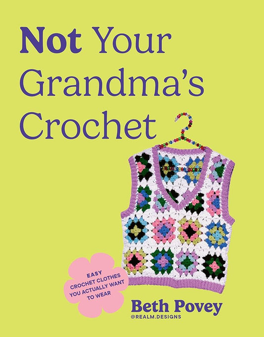 Not Your Grandma's Crochet: Easy Crochet Clothes You Actually Want to Wear cover image