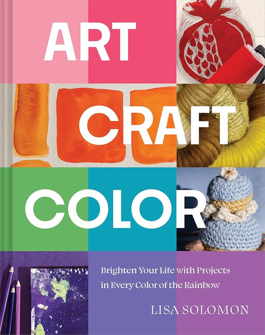 Art, Craft, Color: Brighten Your Life with Projects in Every Color of the Rainbow cover image