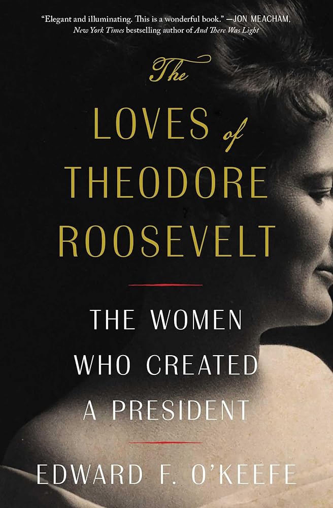 The Loves of Theodore Roosevelt: The Women Who Created a President cover image