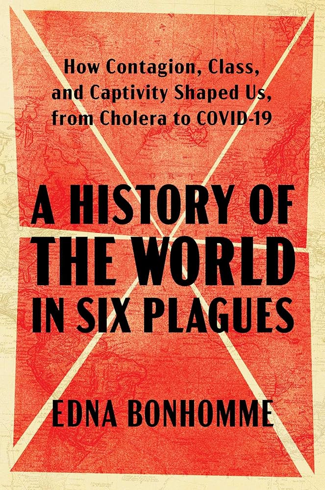A History of the World in Six Plagues: How Contagion, Class, and Captivity Shaped Us, from Cholera to COVID-19 cover image