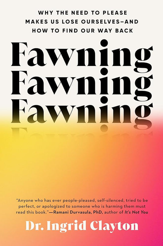 Fawning: Why the Need to Please Makes Us Lose Ourselves--and How to Find Our Way Back cover image