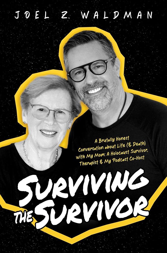 Surviving the Survivor: A Brutally Honest Conversation about Life (& Death) with My Mom: A Holocaust Survivor, Therapist & My Podcast Co-Host cover image
