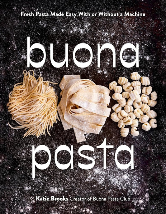 Buona Pasta: Fresh Pasta Made Easy With or Without a Machine cover image