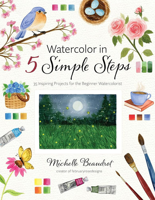 Watercolor in 5 Simple Steps: 35 Inspiring Projects for the Beginner Watercolorist cover image
