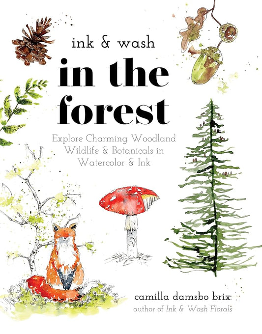 Ink & Wash in the Forest: Explore Charming Woodland Wildlife & Botanicals in Watercolor & Ink cover image
