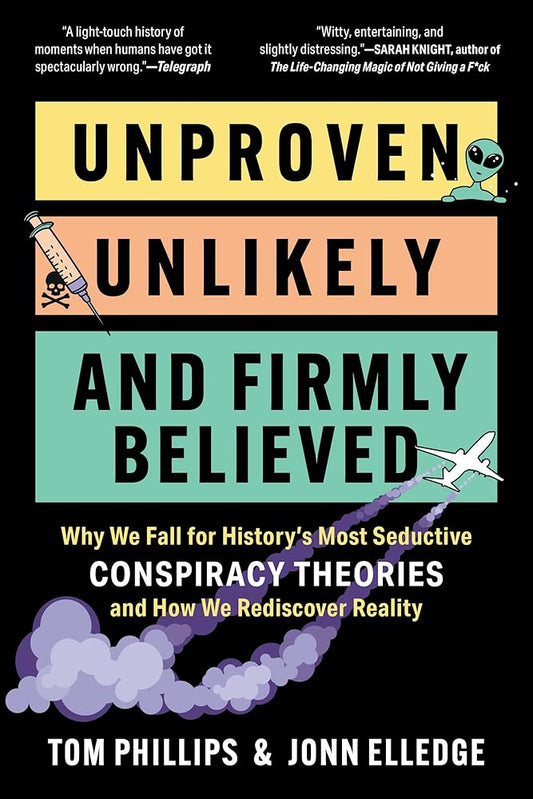 Unproven, Unlikely, and Firmly Believed: Why We Fall for History’s Most Seductive Conspiracy Theories, and How We Rediscover Reality cover image