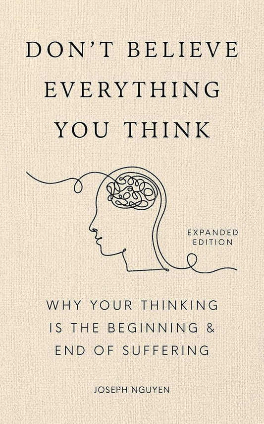 Don't Believe Everything You Think (Expanded Edition): Why Your Thinking Is The Beginning & End Of Suffering cover image