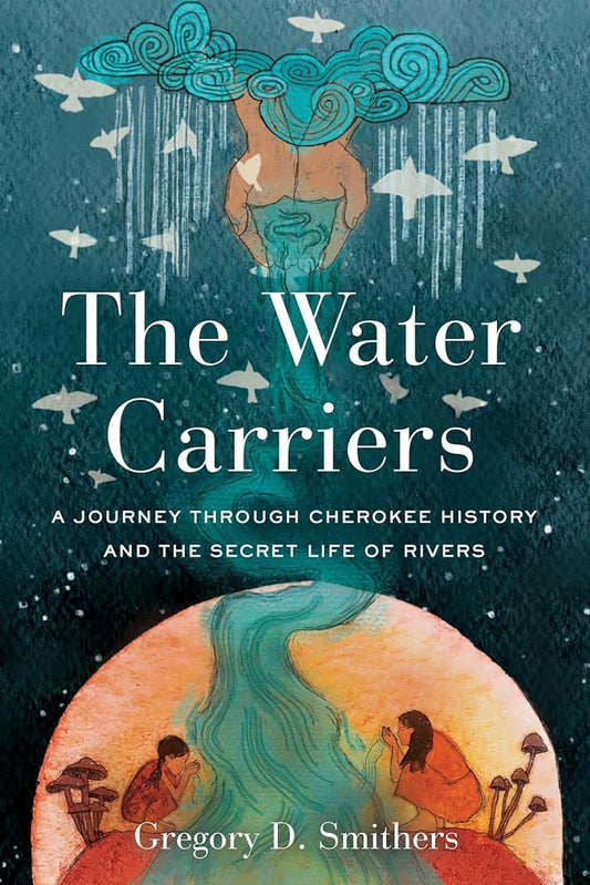 The Water Carriers: A Journey Through Cherokee History and the Secret Life of Rivers cover image
