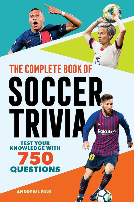 The Complete Book of Soccer Trivia: Test Your Knowledge with 750 Questions (The Greatest Trivia Challenge) cover image