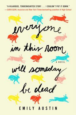 Everyone in This Room Will Someday Be Dead: A Novel