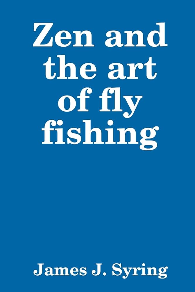 The Zen of Flyfishing: Reflections from a Lifetime on the Water